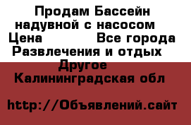 Продам Бассейн надувной с насосом  › Цена ­ 2 200 - Все города Развлечения и отдых » Другое   . Калининградская обл.